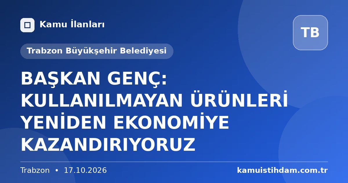 BAŞKAN GENÇ: KULLANILMAYAN ÜRÜNLERİ YENİDEN EKONOMİYE KAZANDIRIYORUZ - Trabzon Büyükşehir Belediyesi