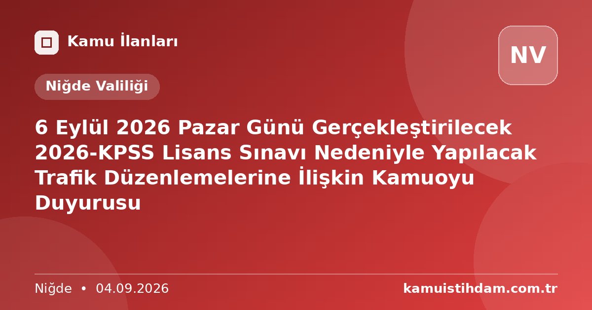 6 Eylül 2026 Pazar Günü Gerçekleştirilecek 2026-KPSS Lisans Sınavı Nedeniyle Yapılacak Trafik Düzenlemelerine İlişkin Kamuoyu Duyurusu - Niğde Valiliği