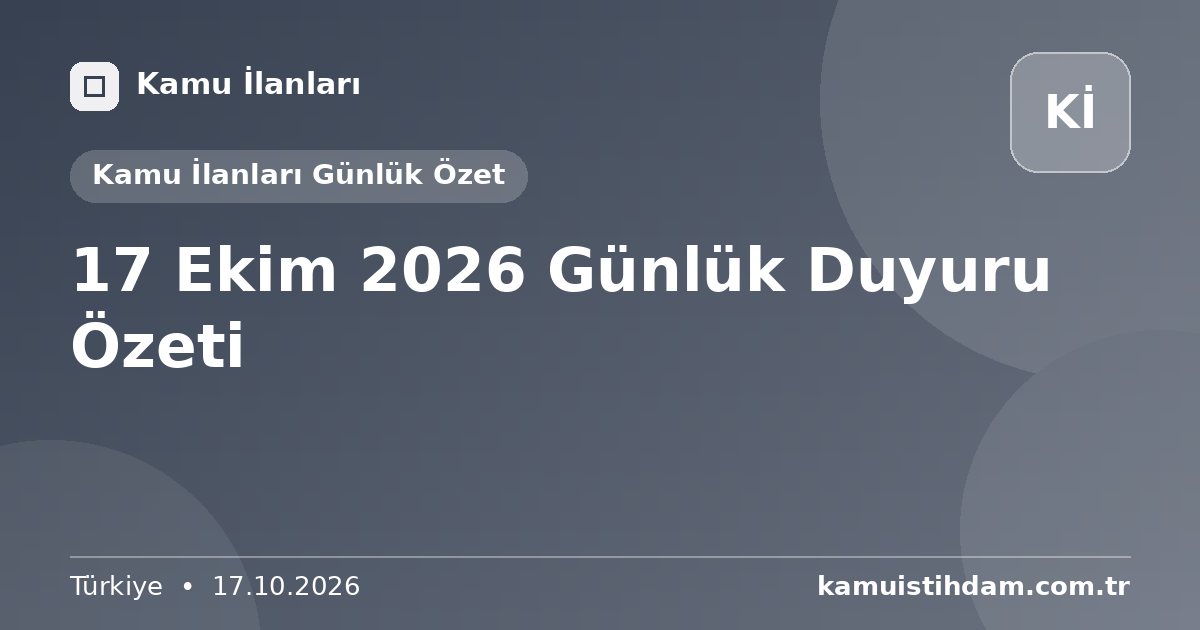 17 Ekim 2026 Günlük Duyuru Özeti - Kamu İlanları Günlük Özet