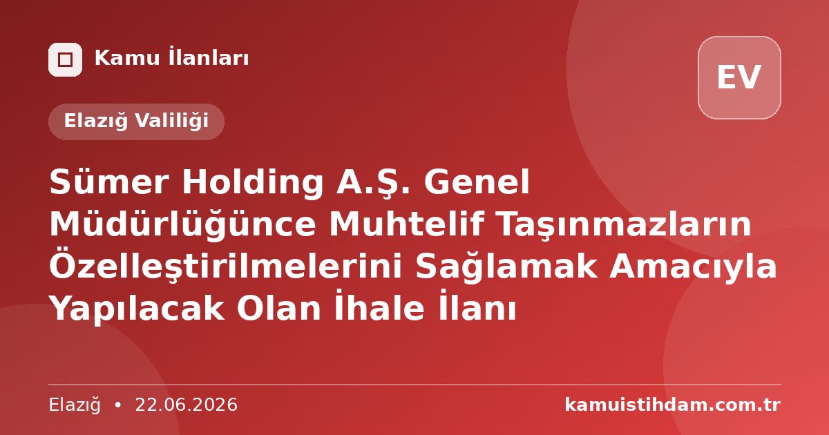 Sümer Holding A.Ş. Genel Müdürlüğünce Muhtelif Taşınmazların Özelleştirilmelerini Sağlamak Amacıyla Yapılacak Olan İhale İlanı - Elazığ Valiliği