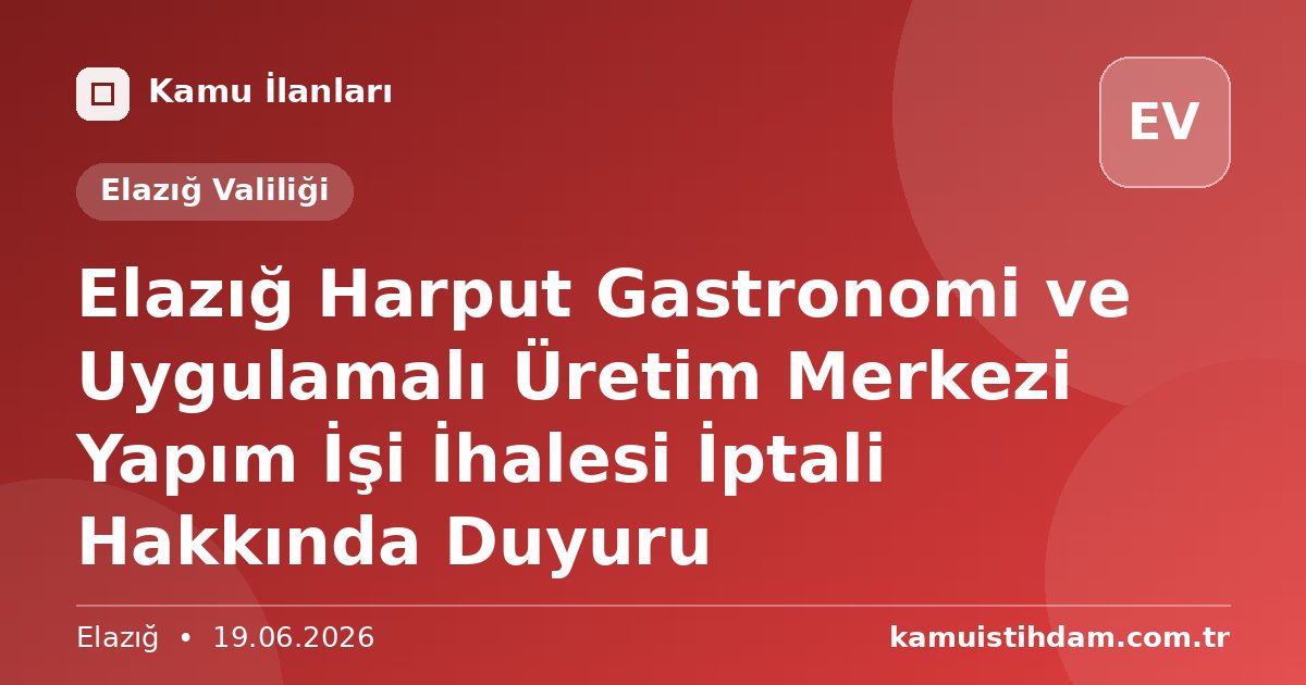 Elazığ Harput Gastronomi ve Uygulamalı Üretim Merkezi Yapım İşi İhalesi İptali Hakkında Duyuru - Elazığ Valiliği