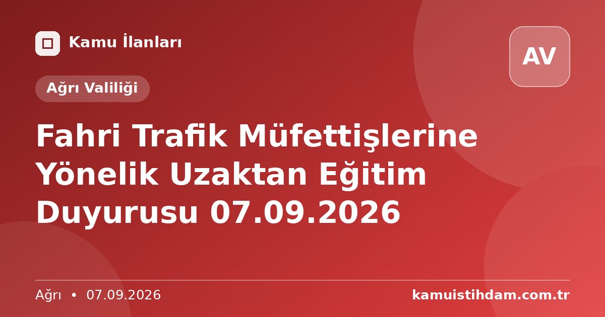 Fahri Trafik Müfettişlerine Yönelik Uzaktan Eğitim Duyurusu 07.09.2026 - Ağrı Valiliği