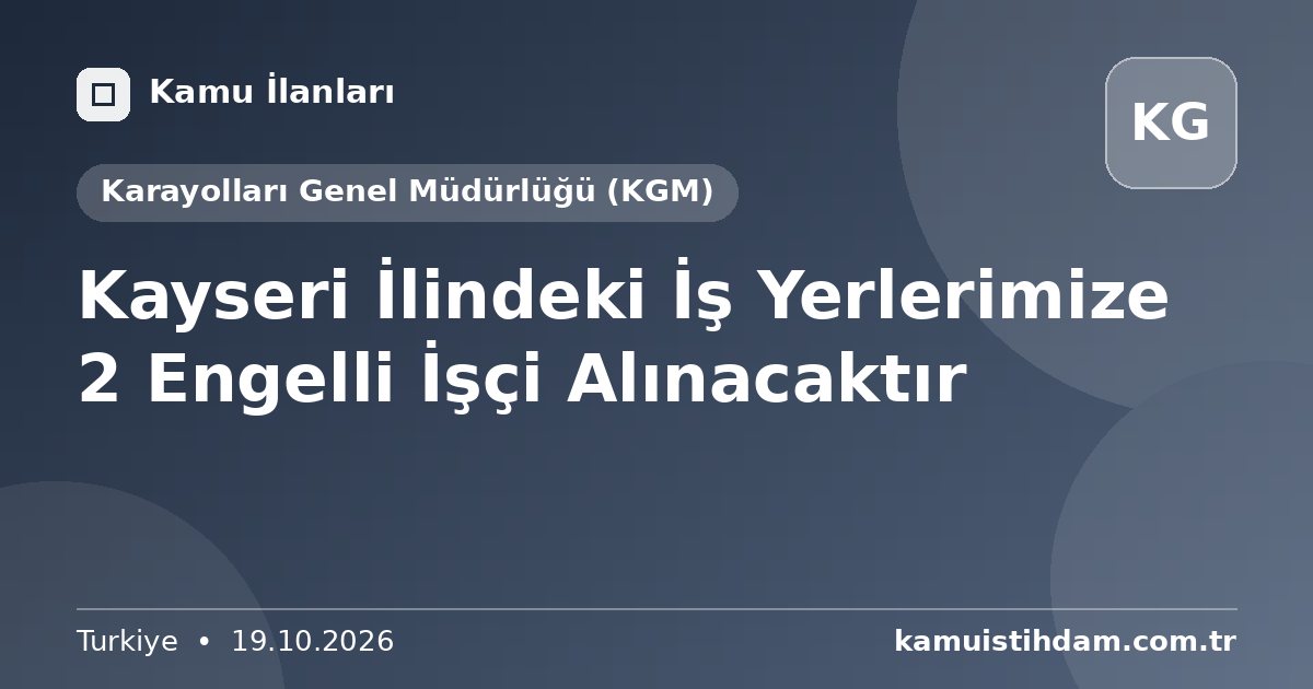 Kayseri İlindeki İş Yerlerimize 2 Engelli İşçi Alınacaktır - Karayolları Genel Müdürlüğü (KGM)