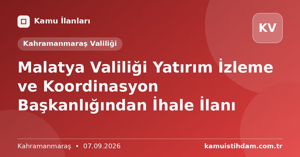 Malatya Valiliği Yatırım İzleme ve Koordinasyon Başkanlığından İhale İlanı - Kahramanmaraş Valiliği