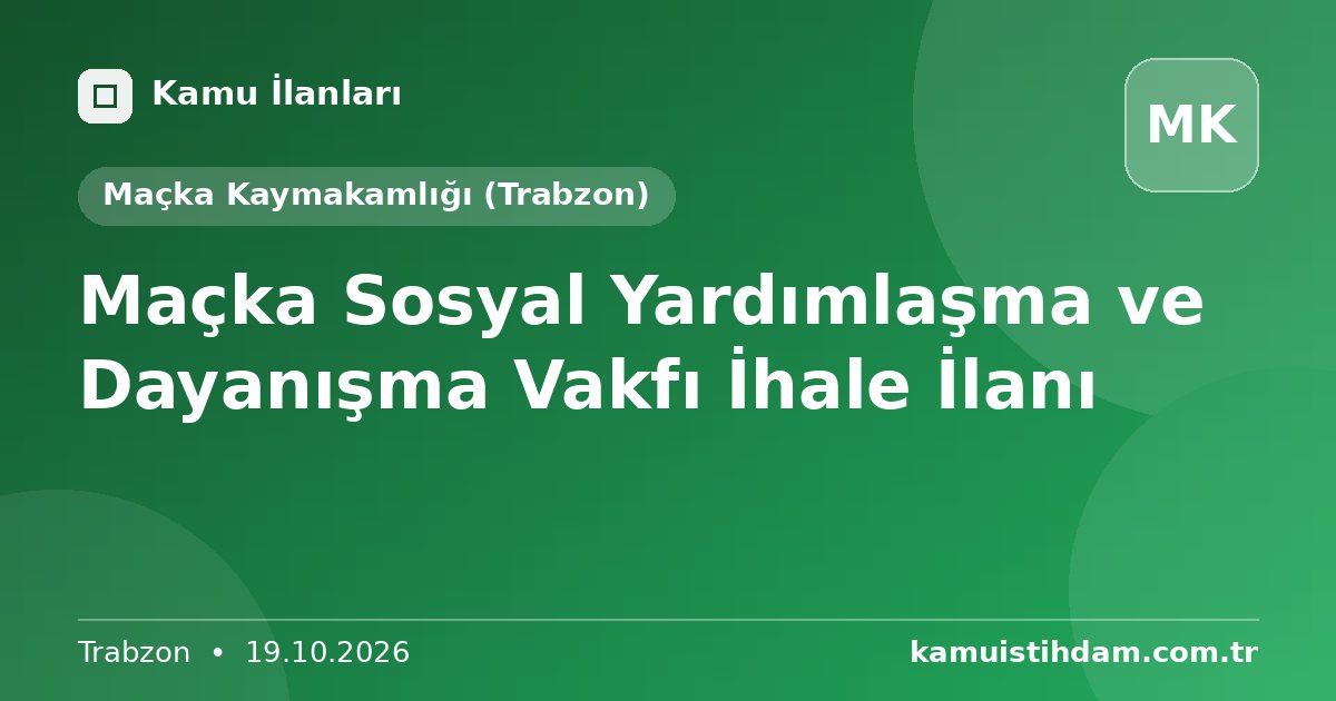 Maçka Sosyal Yardımlaşma ve Dayanışma Vakfı İhale İlanı - Maçka Kaymakamlığı (Trabzon)