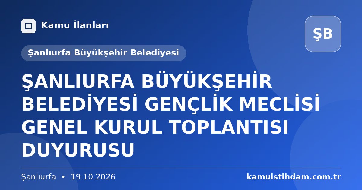 ŞANLIURFA BÜYÜKŞEHİR BELEDİYESİ GENÇLİK MECLİSİ GENEL KURUL TOPLANTISI DUYURUSU - Şanlıurfa Büyükşehir Belediyesi