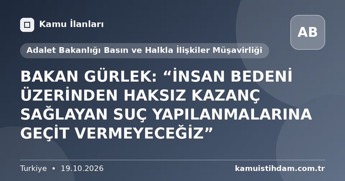 BAKAN GÜRLEK: “İNSAN BEDENİ ÜZERİNDEN HAKSIZ KAZANÇ SAĞLAYAN SUÇ YAPILANMALARINA GEÇİT VERMEYECEĞİZ” - Adalet Bakanlığı Basın ve Halkla İlişkiler Müşavirliği