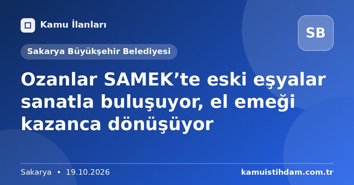 Ozanlar SAMEK’te eski eşyalar sanatla buluşuyor, el emeği kazanca dönüşüyor - Sakarya Büyükşehir Belediyesi