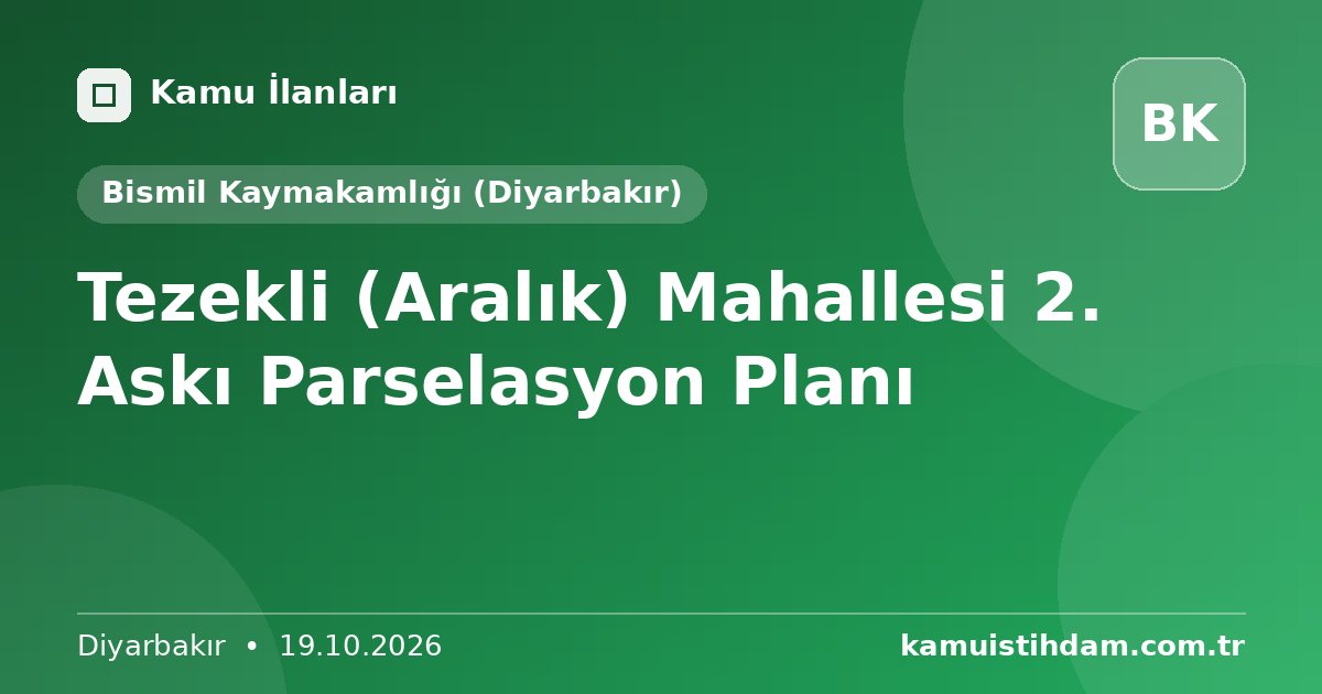 Tezekli (Aralık) Mahallesi 2. Askı Parselasyon Planı - Bismil Kaymakamlığı (Diyarbakır)