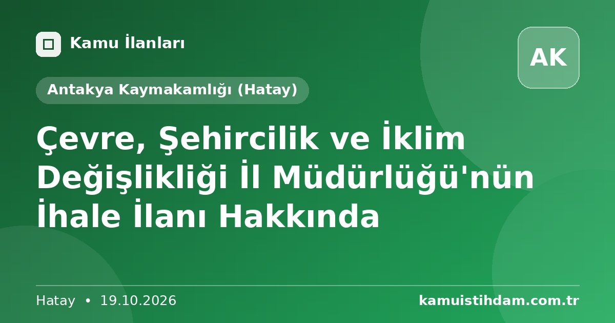 Çevre, Şehircilik ve İklim Değişlikliği İl Müdürlüğü'nün İhale İlanı Hakkında - Antakya Kaymakamlığı (Hatay)