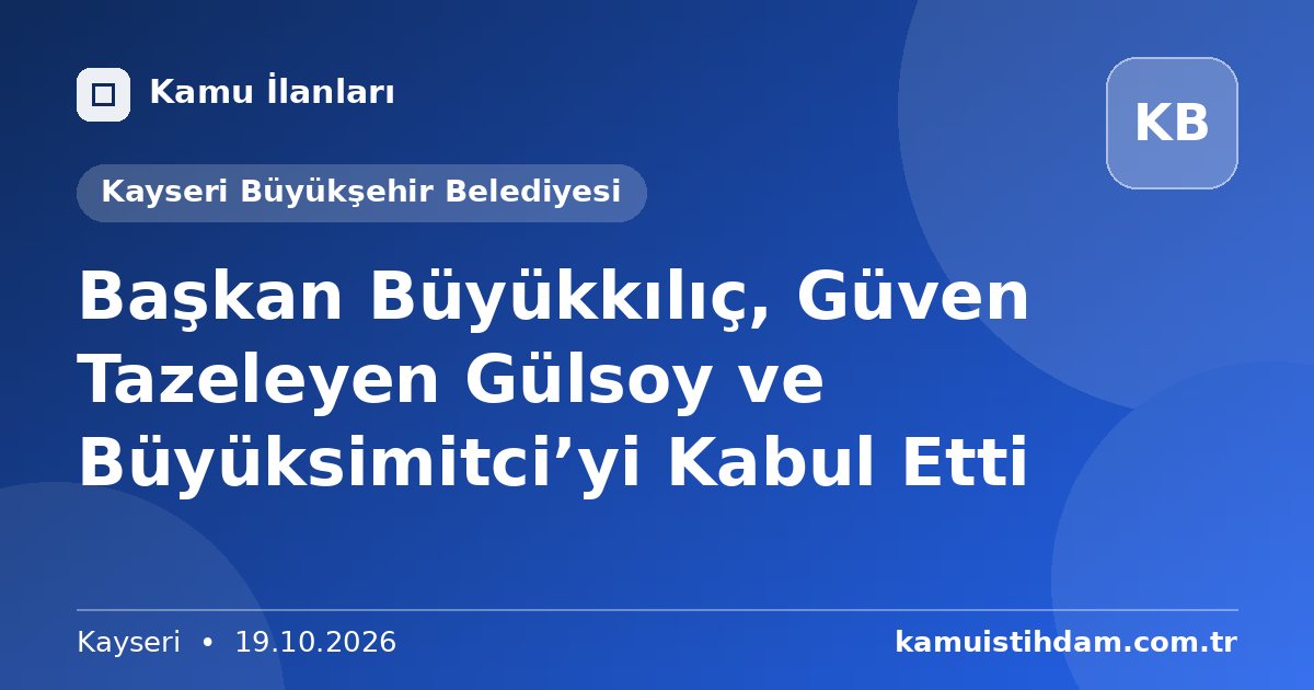 Başkan Büyükkılıç, Güven Tazeleyen Gülsoy ve Büyüksimitci’yi Kabul Etti - Kayseri Büyükşehir Belediyesi