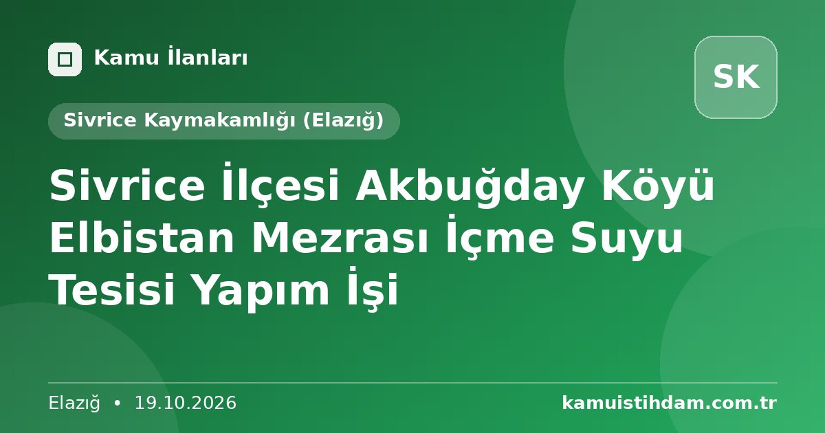 Sivrice İlçesi Akbuğday Köyü Elbistan Mezrası İçme Suyu Tesisi Yapım İşi - Sivrice Kaymakamlığı (Elazığ)