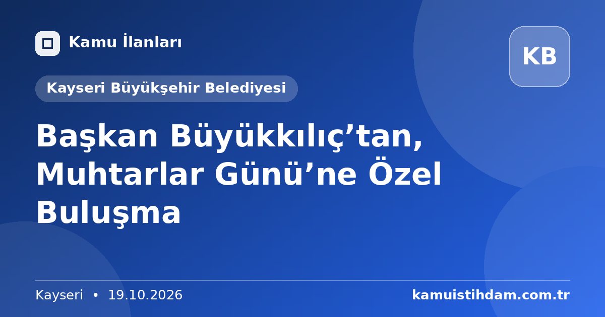 Başkan Büyükkılıç’tan, Muhtarlar Günü’ne Özel Buluşma - Kayseri Büyükşehir Belediyesi