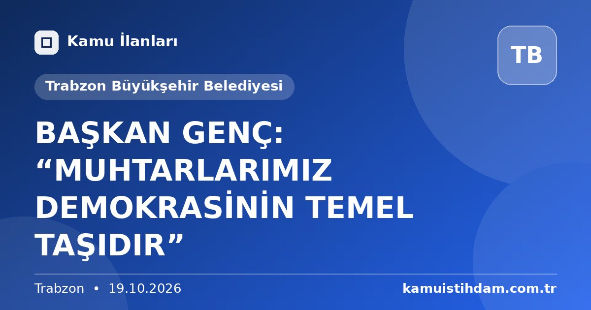 BAŞKAN GENÇ: “MUHTARLARIMIZ DEMOKRASİNİN TEMEL TAŞIDIR” - Trabzon Büyükşehir Belediyesi