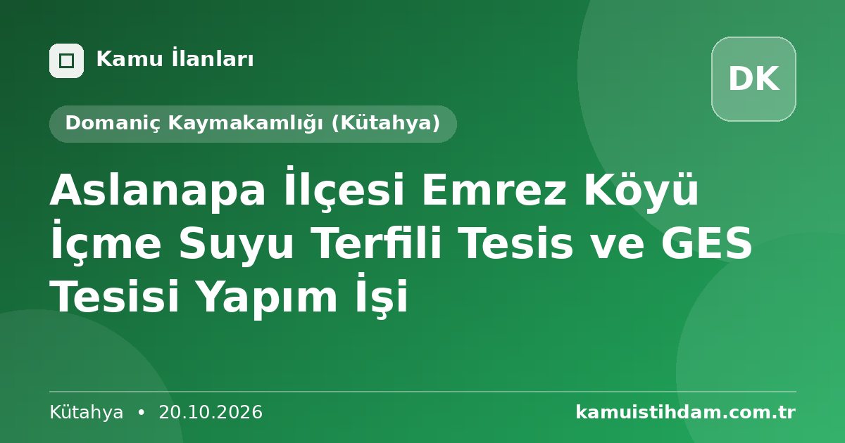 Aslanapa İlçesi Emrez Köyü İçme Suyu Terfili Tesis ve GES Tesisi Yapım İşi - Domaniç Kaymakamlığı (Kütahya)
