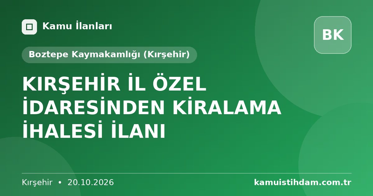 KIRŞEHİR İL ÖZEL İDARESİNDEN KİRALAMA İHALESİ İLANI - Boztepe Kaymakamlığı (Kırşehir)