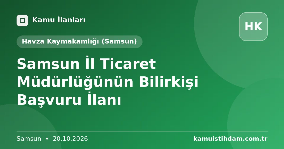 Samsun İl Ticaret Müdürlüğünün Bilirkişi Başvuru İlanı - Havza Kaymakamlığı (Samsun)