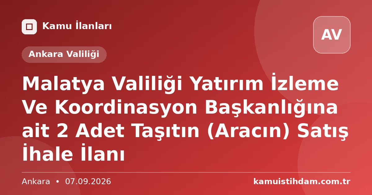 Malatya Valiliği Yatırım İzleme Ve Koordinasyon Başkanlığına ait 2 Adet Taşıtın (Aracın) Satış İhale İlanı - Ankara Valiliği