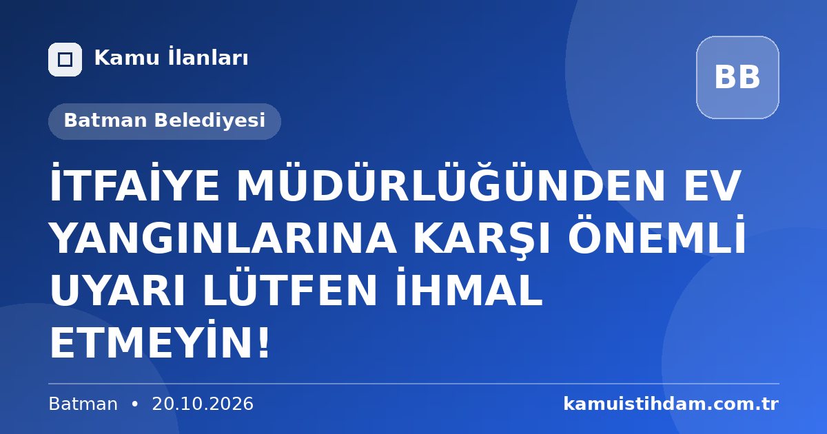 İTFAİYE MÜDÜRLÜĞÜNDEN EV YANGINLARINA KARŞI ÖNEMLİ UYARI LÜTFEN İHMAL ETMEYİN! - Batman Belediyesi