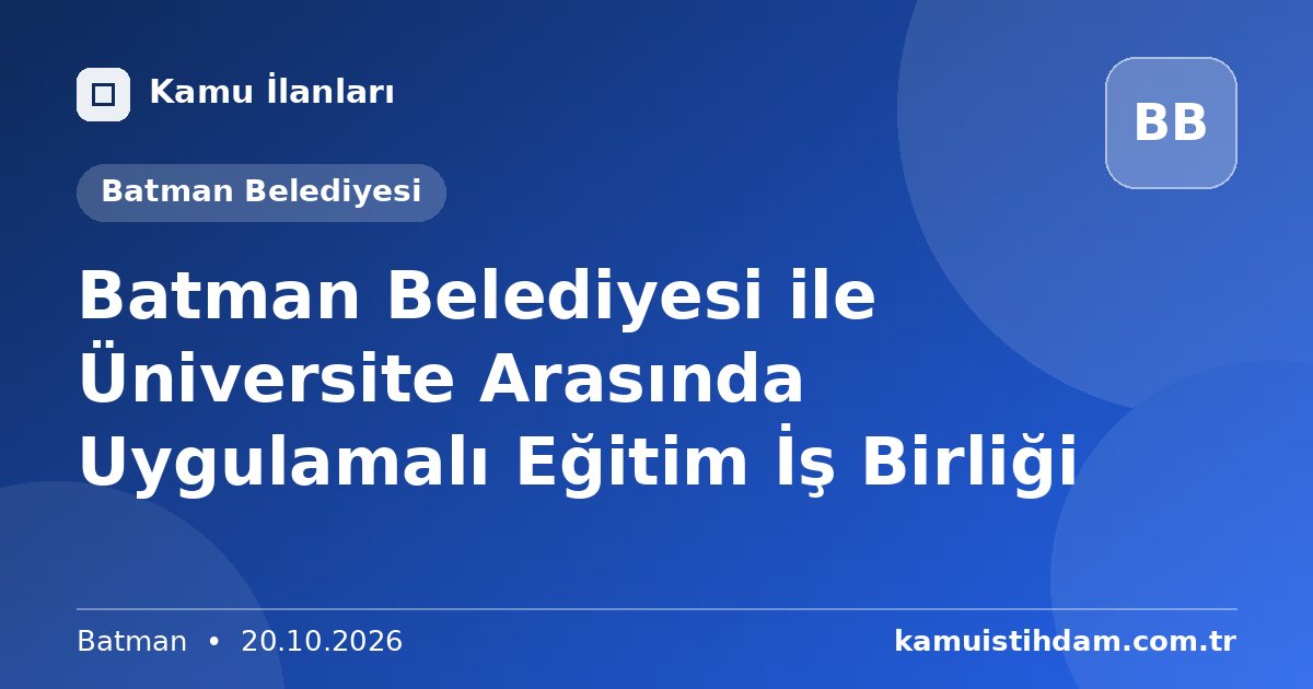 Batman Belediyesi ile Üniversite Arasında Uygulamalı Eğitim İş Birliği - Batman Belediyesi