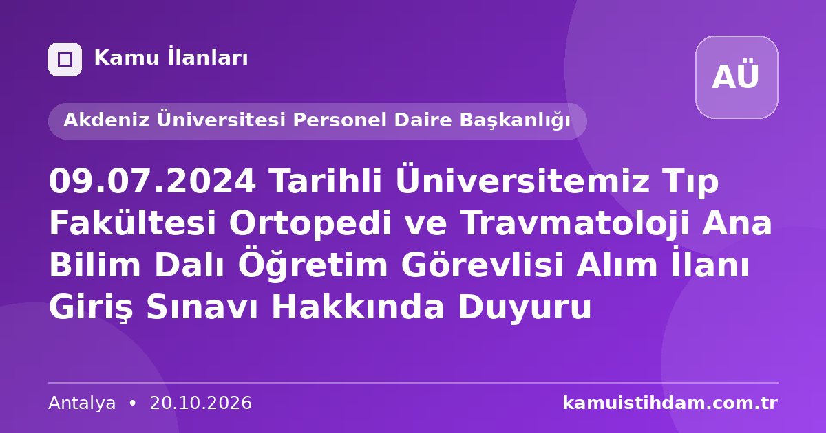09.07.2024 Tarihli Üniversitemiz Tıp Fakültesi Ortopedi ve Travmatoloji Ana Bilim Dalı Öğretim Görevlisi Alım İlanı Giriş Sınavı Hakkında Duyuru - Akdeniz Üniversitesi Personel Daire Başkanlığı