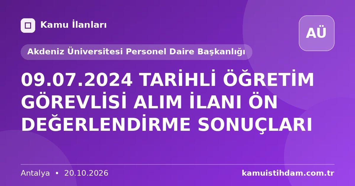 09.07.2024 TARİHLİ ÖĞRETİM GÖREVLİSİ ALIM İLANI ÖN DEĞERLENDİRME SONUÇLARI - Akdeniz Üniversitesi Personel Daire Başkanlığı