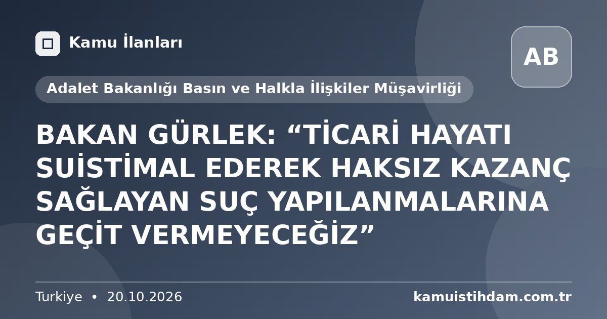 BAKAN GÜRLEK: “TİCARİ HAYATI SUİSTİMAL EDEREK HAKSIZ KAZANÇ SAĞLAYAN SUÇ YAPILANMALARINA GEÇİT VERMEYECEĞİZ” - Adalet Bakanlığı Basın ve Halkla İlişkiler Müşavirliği