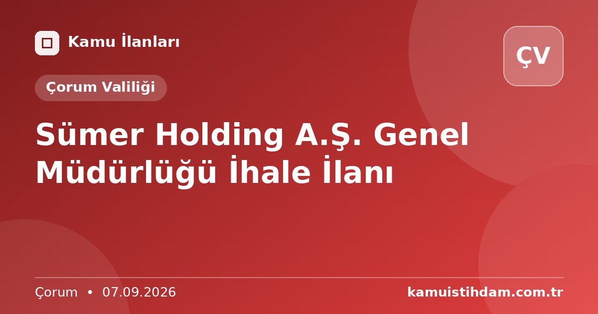 Sümer Holding A.Ş. Genel Müdürlüğü İhale İlanı - Çorum Valiliği