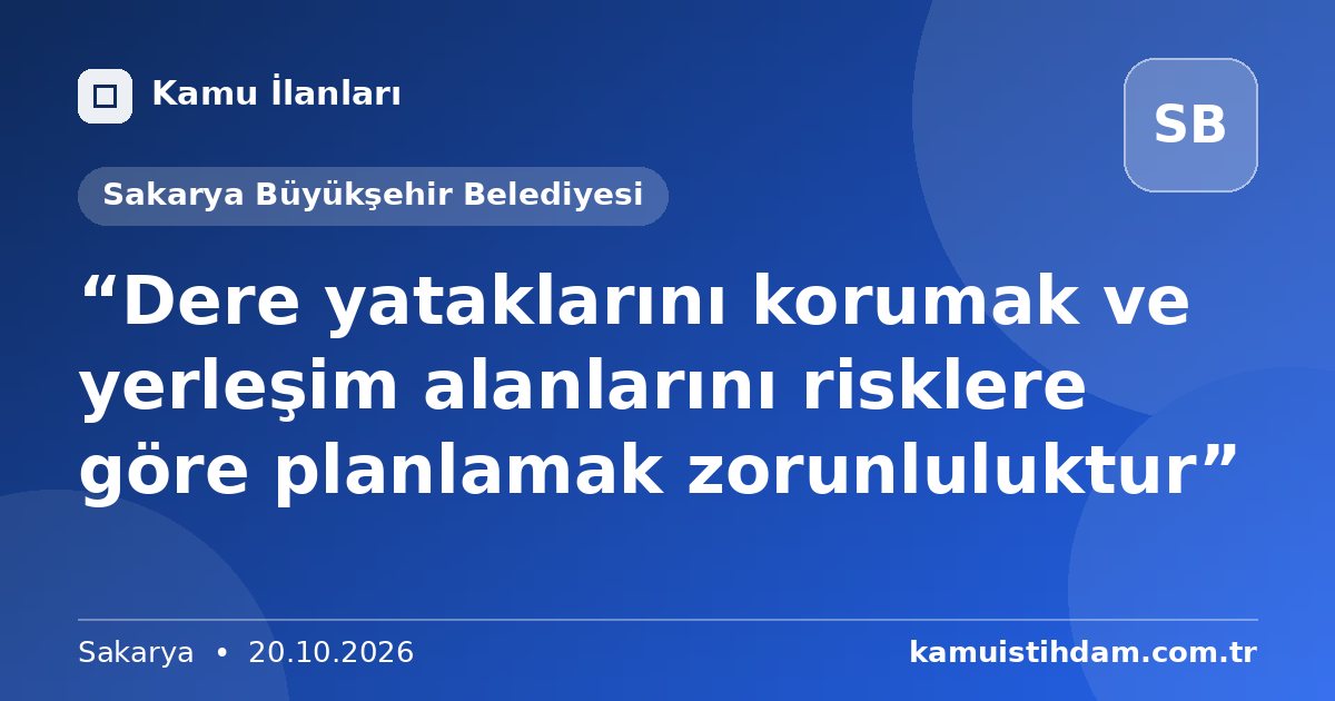 “Dere yataklarını korumak ve yerleşim alanlarını risklere göre planlamak zorunluluktur” - Sakarya Büyükşehir Belediyesi