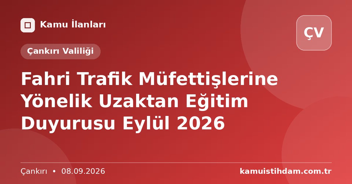 Fahri Trafik Müfettişlerine Yönelik Uzaktan Eğitim Duyurusu Eylül 2026 - Çankırı Valiliği