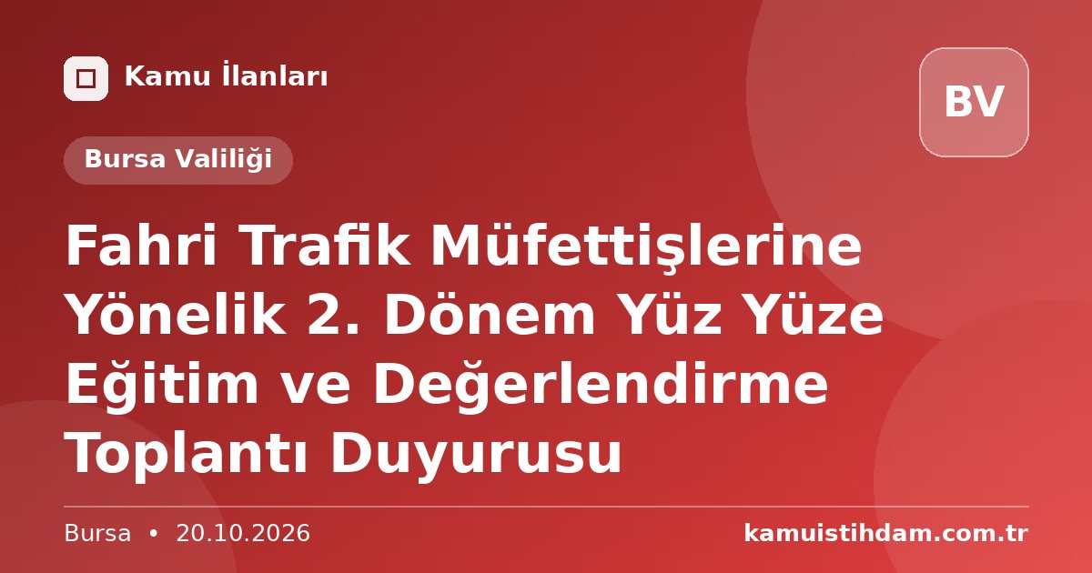 Fahri Trafik Müfettişlerine Yönelik 2. Dönem Yüz Yüze Eğitim ve Değerlendirme Toplantı Duyurusu - Bursa Valiliği