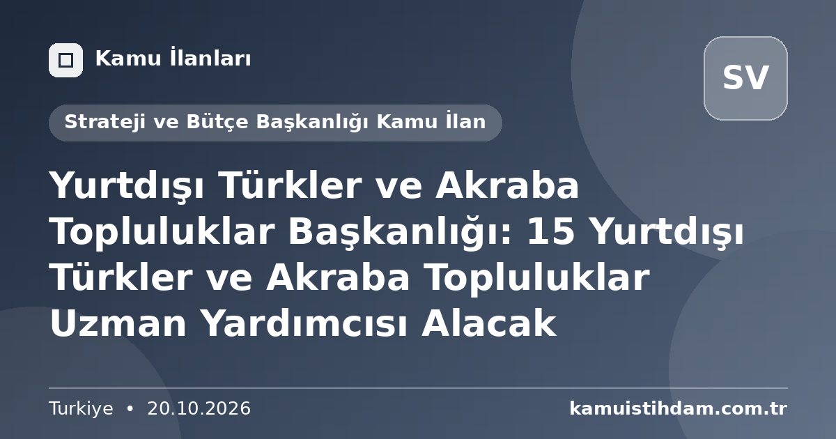 Yurtdışı Türkler ve Akraba Topluluklar Başkanlığı: 15 Yurtdışı Türkler ve Akraba Topluluklar Uzman Yardımcısı Alacak - Strateji ve Bütçe Başkanlığı Kamu İlan