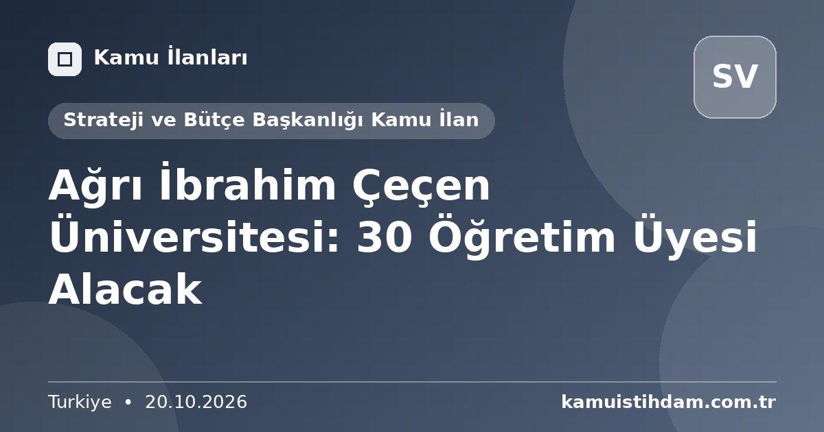 Ağrı İbrahim Çeçen Üniversitesi: 30 Öğretim Üyesi Alacak - Strateji ve Bütçe Başkanlığı Kamu İlan