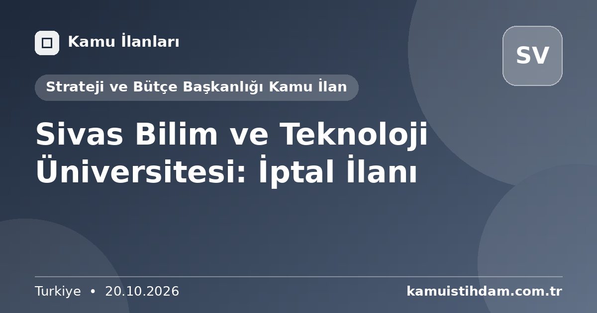 Sivas Bilim ve Teknoloji Üniversitesi: İptal İlanı - Strateji ve Bütçe Başkanlığı Kamu İlan