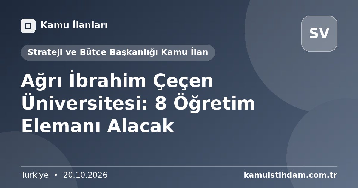 Ağrı İbrahim Çeçen Üniversitesi: 8 Öğretim Elemanı Alacak - Strateji ve Bütçe Başkanlığı Kamu İlan