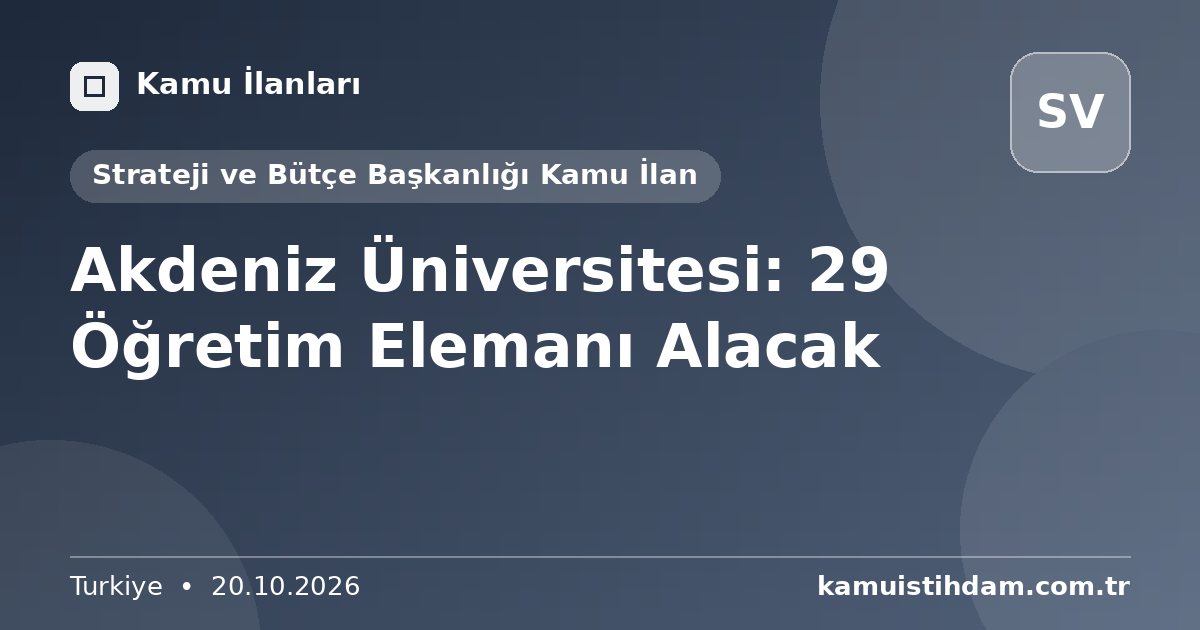 Akdeniz Üniversitesi: 29 Öğretim Elemanı Alacak - Strateji ve Bütçe Başkanlığı Kamu İlan