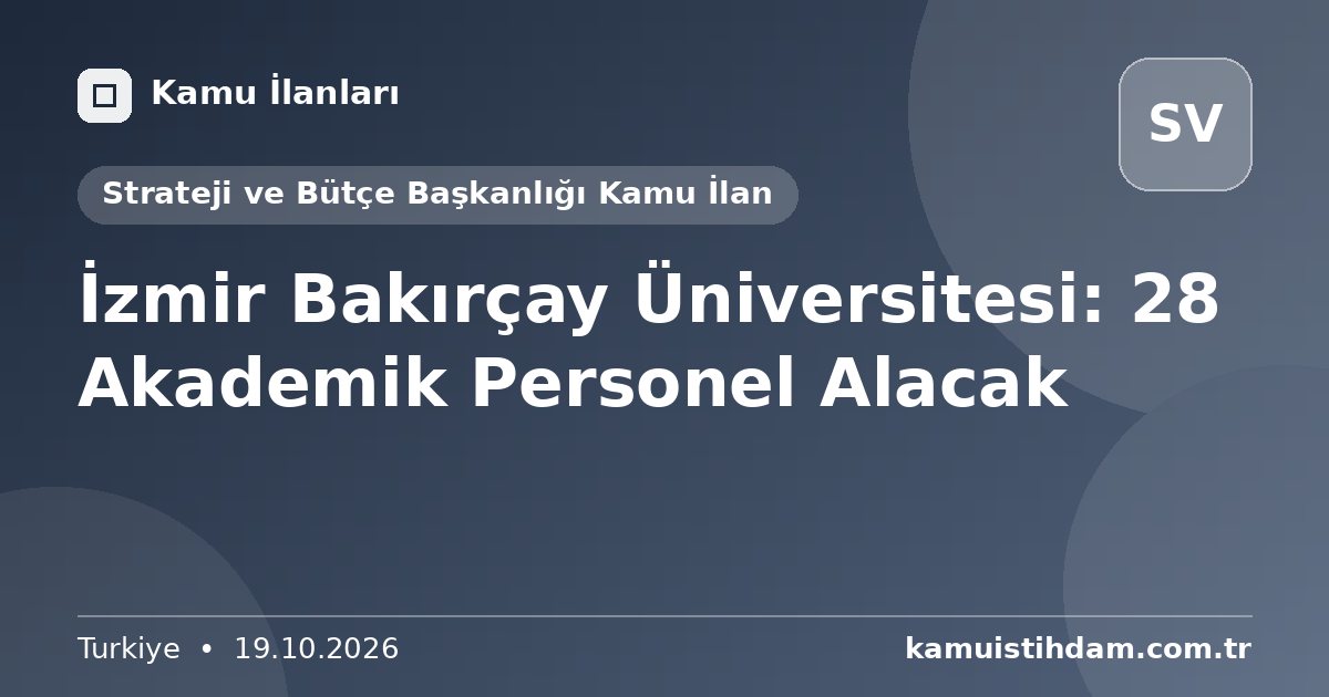 İzmir Bakırçay Üniversitesi: 28 Akademik Personel Alacak - Strateji ve Bütçe Başkanlığı Kamu İlan