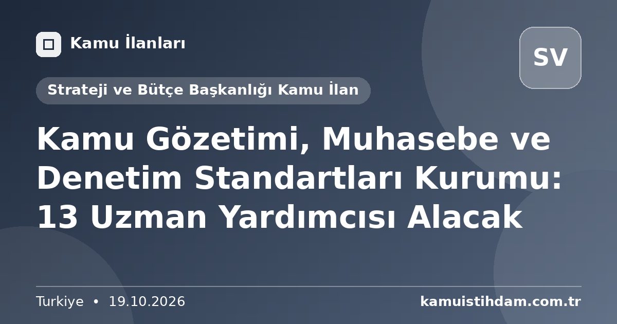 Kamu Gözetimi, Muhasebe ve Denetim Standartları Kurumu: 13 Uzman Yardımcısı Alacak - Strateji ve Bütçe Başkanlığı Kamu İlan