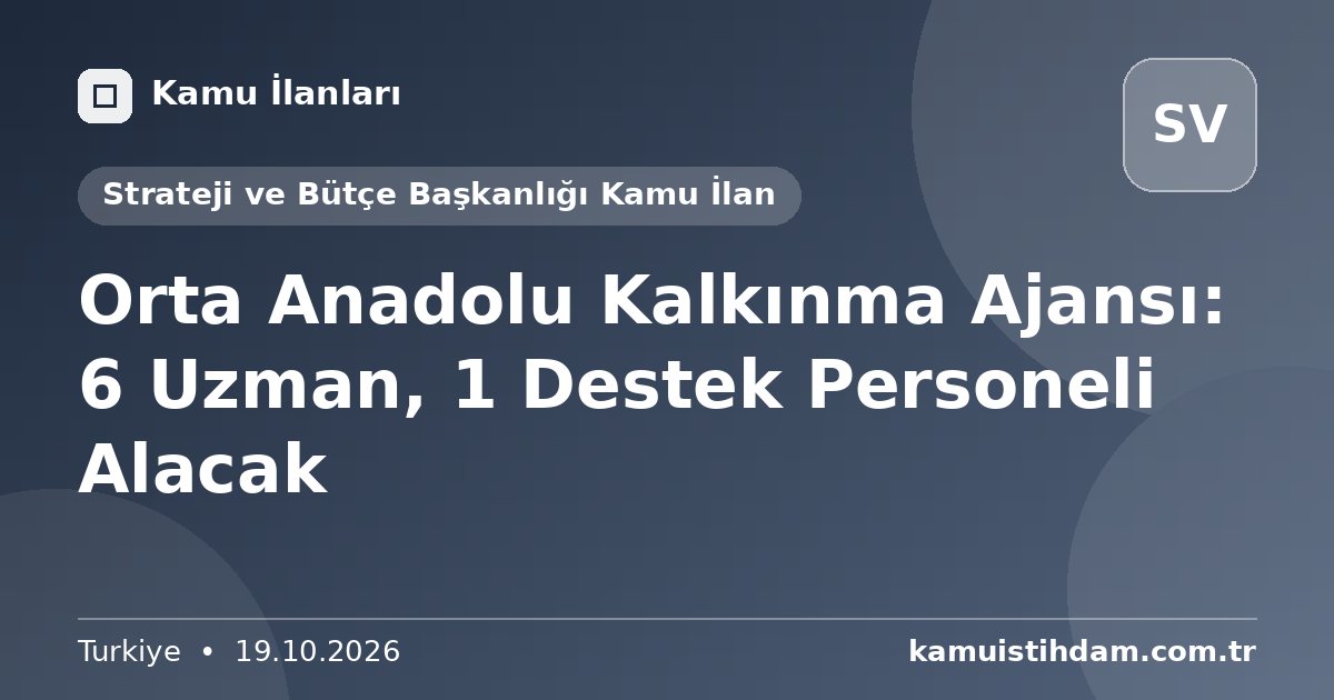 Orta Anadolu Kalkınma Ajansı: 6 Uzman, 1 Destek Personeli Alacak - Strateji ve Bütçe Başkanlığı Kamu İlan