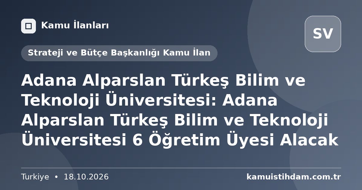 Adana Alparslan Türkeş Bilim ve Teknoloji Üniversitesi: Adana Alparslan Türkeş Bilim ve Teknoloji Üniversitesi 6 Öğretim Üyesi Alacak - Strateji ve Bütçe Başkanlığı Kamu İlan