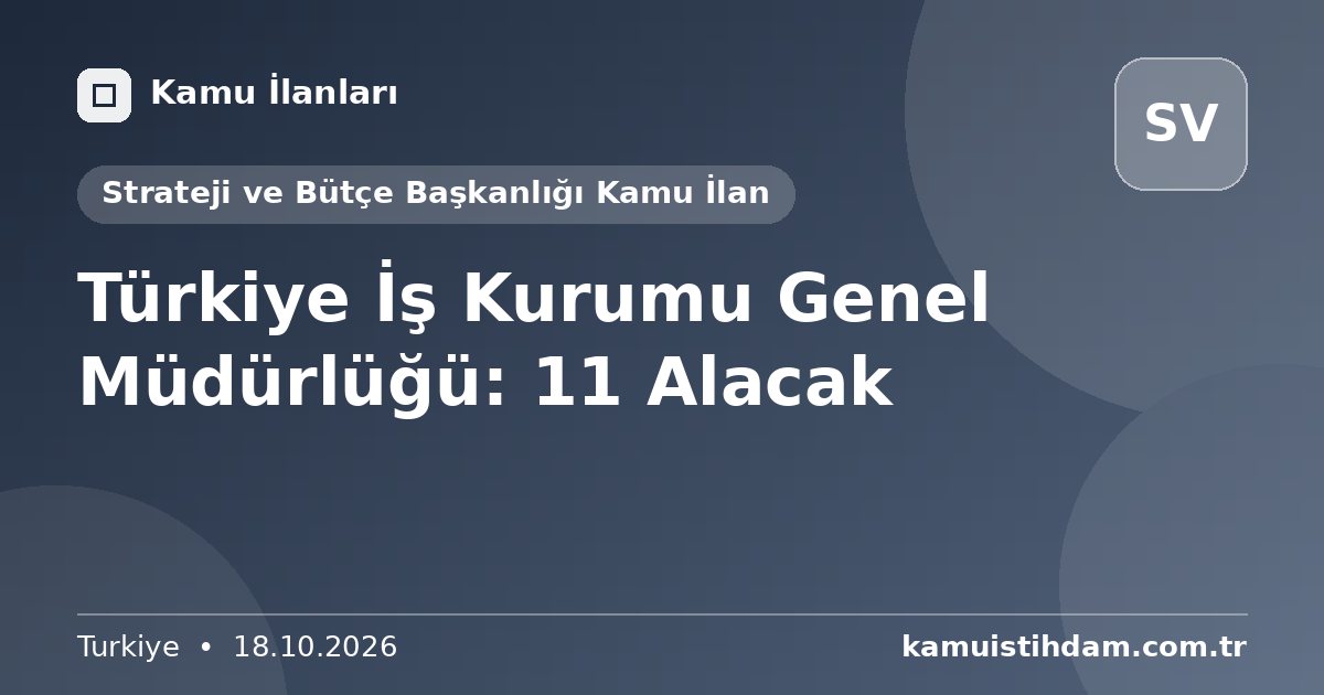 Türkiye İş Kurumu Genel Müdürlüğü: 11 Alacak - Strateji ve Bütçe Başkanlığı Kamu İlan