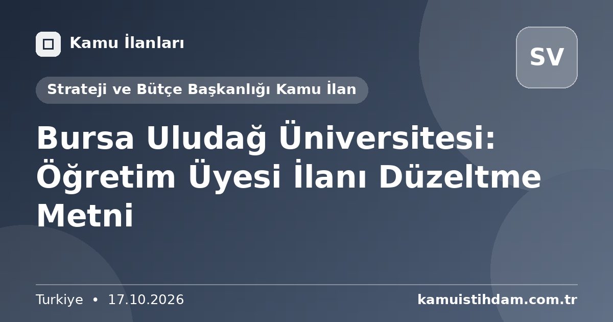 Bursa Uludağ Üniversitesi: Öğretim Üyesi İlanı Düzeltme Metni - Strateji ve Bütçe Başkanlığı Kamu İlan