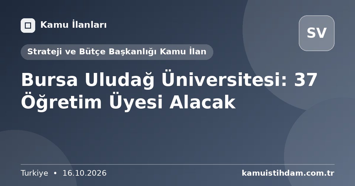 Bursa Uludağ Üniversitesi: 37 Öğretim Üyesi Alacak - Strateji ve Bütçe Başkanlığı Kamu İlan