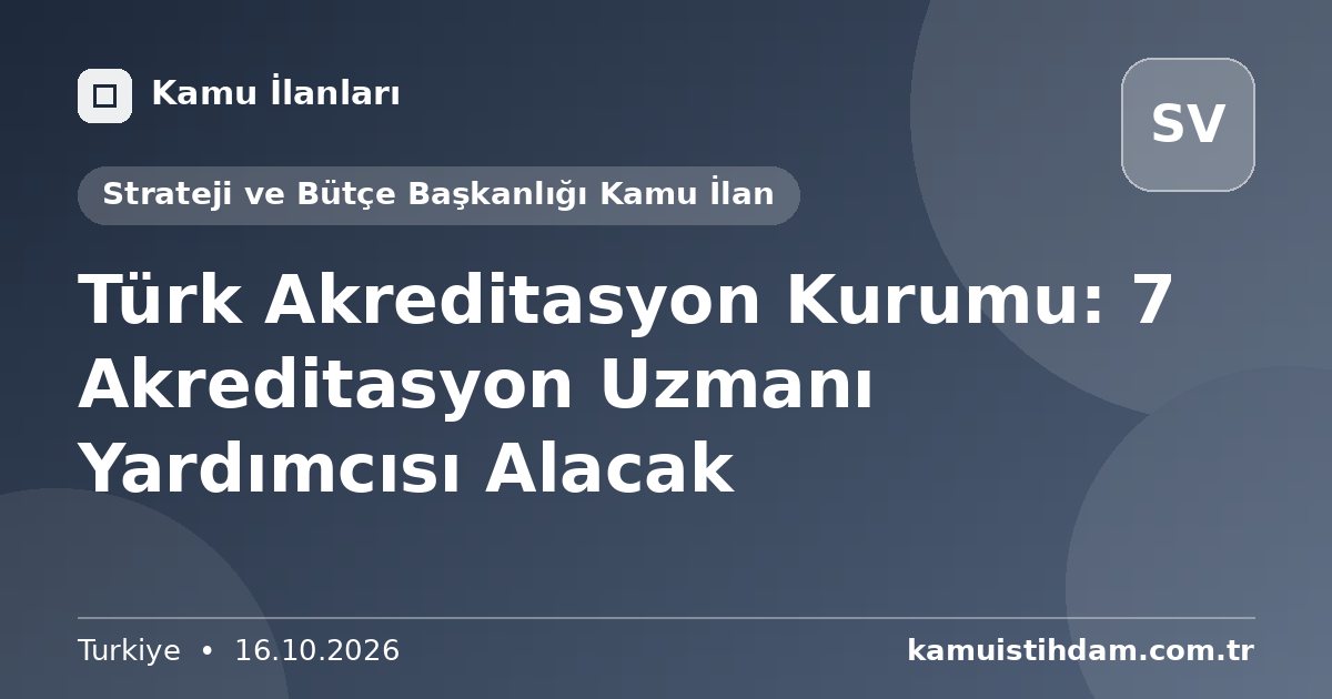 Türk Akreditasyon Kurumu: 7 Akreditasyon Uzmanı Yardımcısı Alacak - Strateji ve Bütçe Başkanlığı Kamu İlan