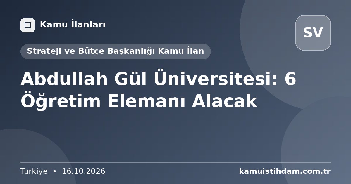 Abdullah Gül Üniversitesi: 6 Öğretim Elemanı Alacak - Strateji ve Bütçe Başkanlığı Kamu İlan