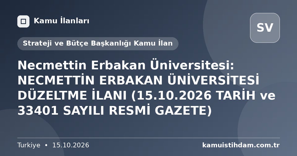 Necmettin Erbakan Üniversitesi: NECMETTİN ERBAKAN ÜNİVERSİTESİ DÜZELTME İLANI (15.10.2026 TARİH ve 33401 SAYILI RESMİ GAZETE) - Strateji ve Bütçe Başkanlığı Kamu İlan