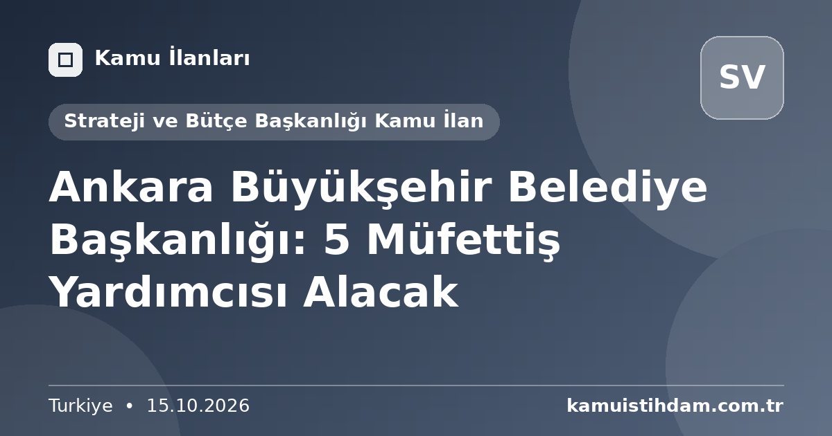 Ankara Büyükşehir Belediye Başkanlığı: 5 Müfettiş Yardımcısı Alacak - Strateji ve Bütçe Başkanlığı Kamu İlan