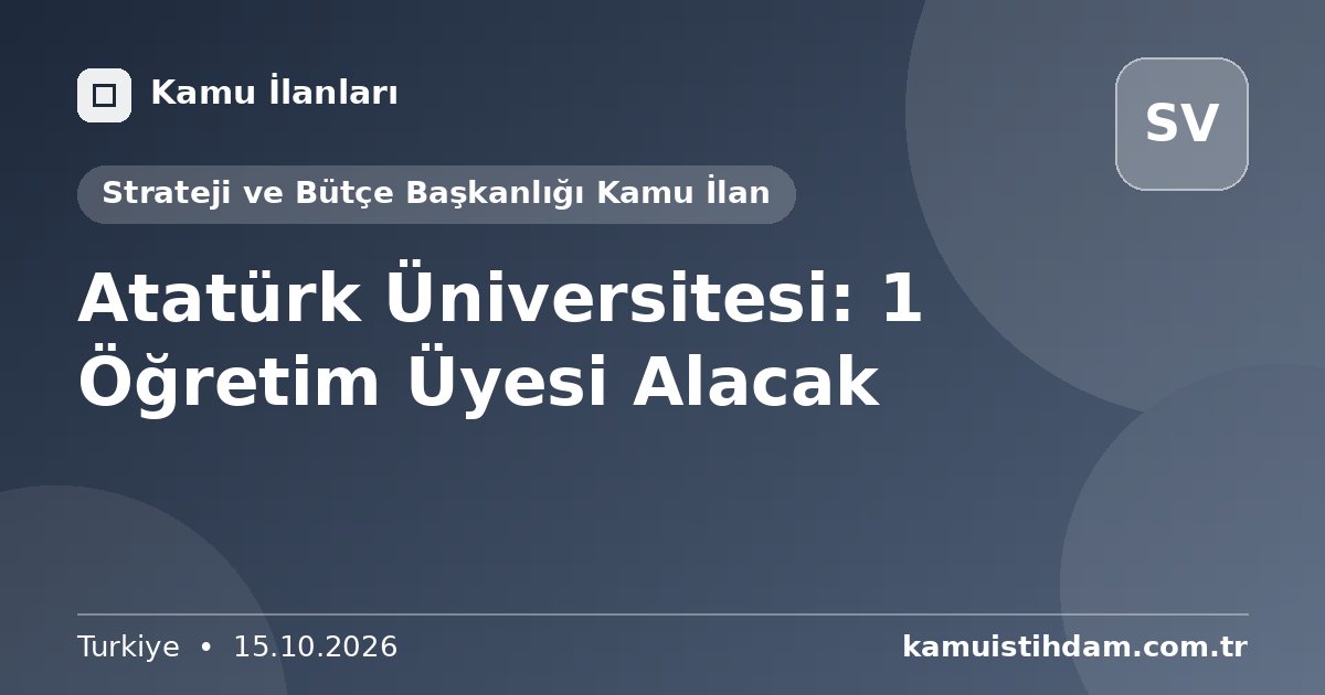 Atatürk Üniversitesi: 1 Öğretim Üyesi Alacak - Strateji ve Bütçe Başkanlığı Kamu İlan