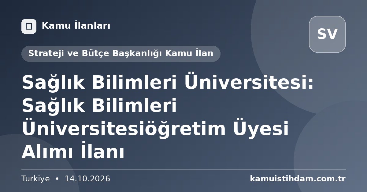 Sağlık Bilimleri Üniversitesi: Sağlık Bilimleri Üniversitesiöğretim Üyesi Alımı İlanı - Strateji ve Bütçe Başkanlığı Kamu İlan