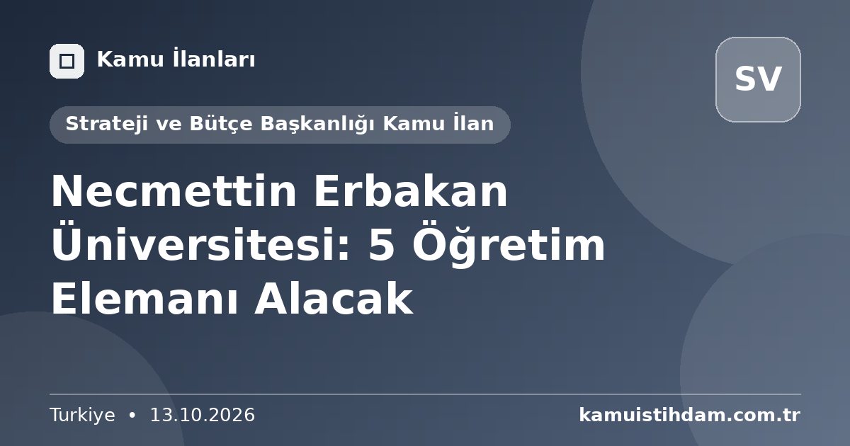 Necmettin Erbakan Üniversitesi: 5 Öğretim Elemanı Alacak - Strateji ve Bütçe Başkanlığı Kamu İlan